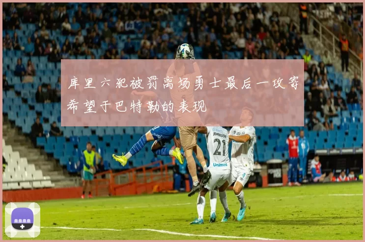 库里六犯被罚离场勇士最后一攻寄希望于巴特勒的表现